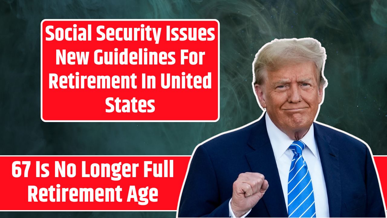 Social Security Issues New Guidelines For Retirement In United States